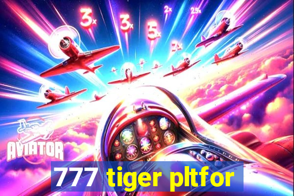 777 tiger pltfor